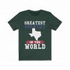 greatest country in the world (texas) shirt